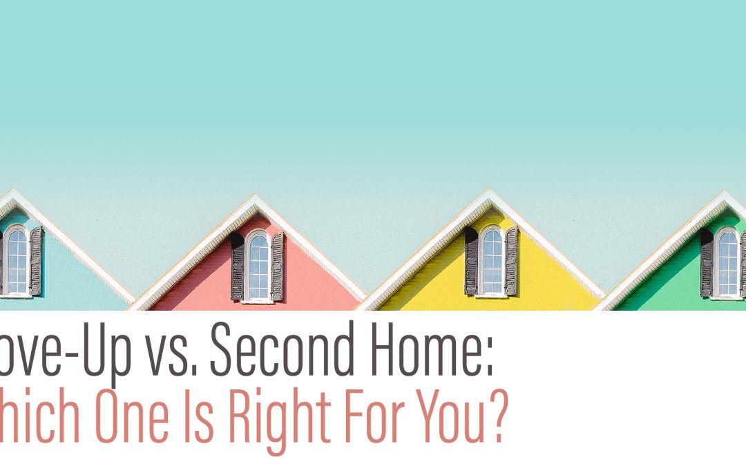 Second Home vs. Move Up: What is right for you?